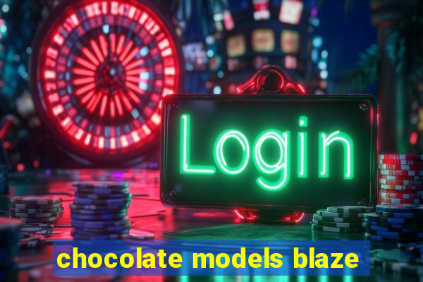 chocolate models blaze